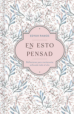 En Esto Pensad. Un Año de Reflexiones para Mantenerte Enfocada en Dios. Edyah Ramos