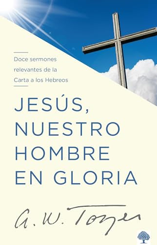 Jesus, Nuestro Hombre En Gloria. A.W. Tozer