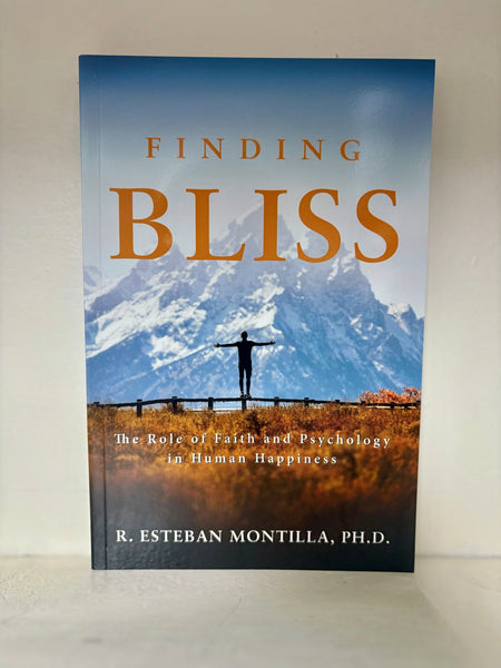Finding Bliss. The Role of Faith and Psychology in Human Happiness- R. Esteban Montilla, PH.D