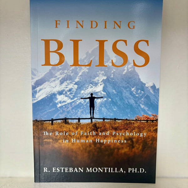 Finding Bliss. The Role of Faith and Psychology in Human Happiness- R. Esteban Montilla, PH.D