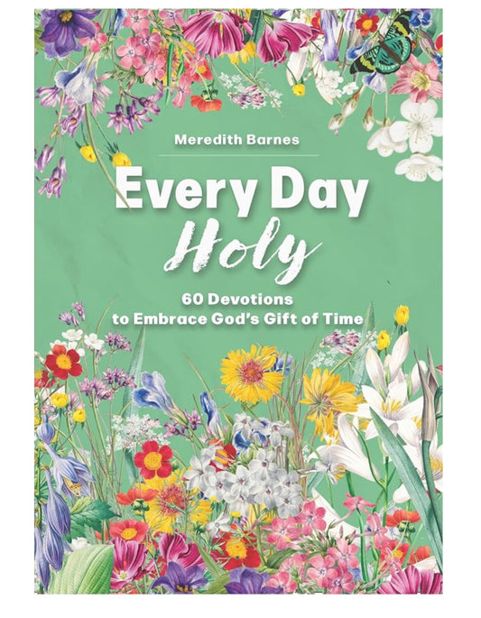 Every Day Holy 60 Devotions to Embrace God's Gift of Time