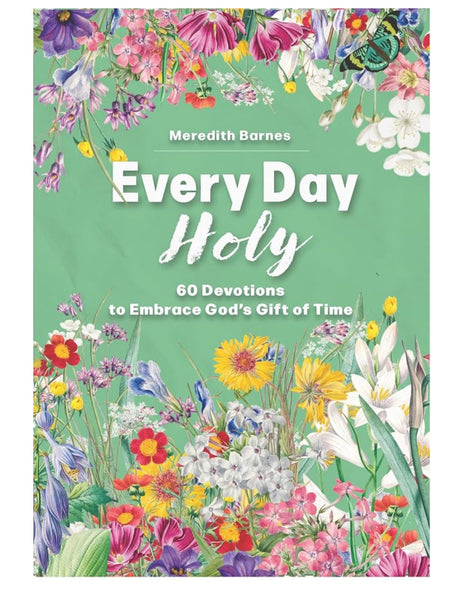 Every day Holy 60 Devotions to Embrace God's Gift of Time