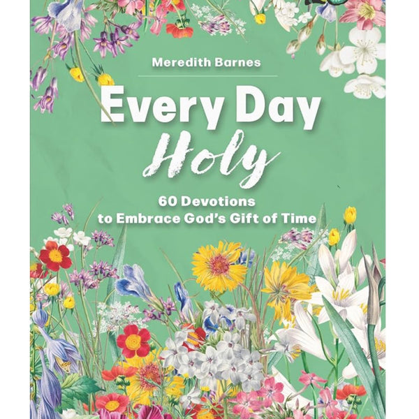 Every day Holy 60 Devotions to Embrace God's Gift of Time