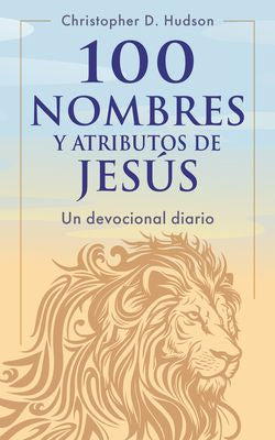 100 Nombres y Atributos de Jesús. Un Devocional Diario