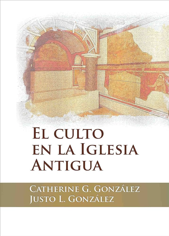 El Culto En La Iglesia Antigua Catherine G. Gonzalez Justo L. Gonzalez — disponible en La Librería del Evangelio