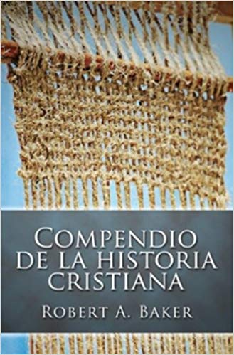 Compendio de la Historia Cristiana (Spanish) Robert Andrew Baker — disponible en La Librería del Evangelio