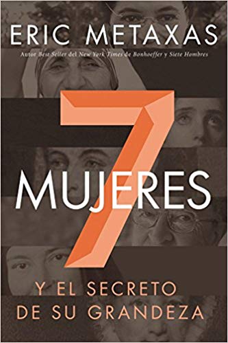 Siete mujeres: Y el secreto de su grandeza 
by Eric Metaxas (Author)
