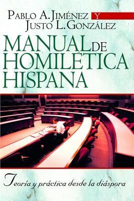 Manual de Homiletica Hispana: Teoria y Practica Desde la Diaspora - PABLO A. JIMENEZ, JUSTO L. GONZALEZ