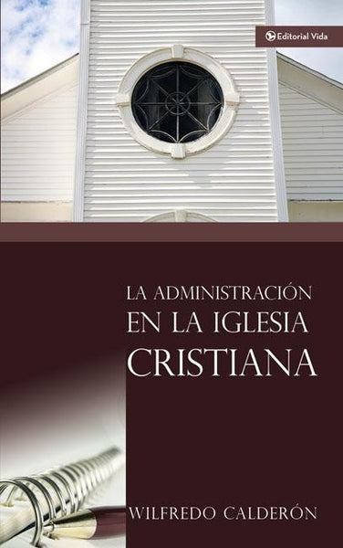 LA ADMINISTRACION EN LA IGLESIA CRISTIANA - WILFREDO CALDERON