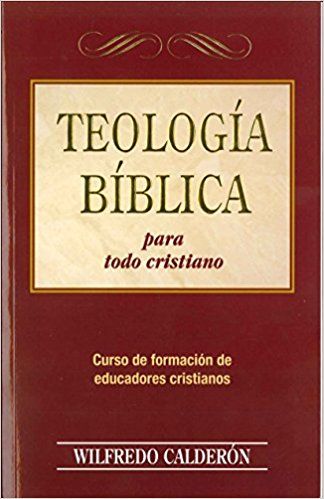 TEOLOGIA BIBLICA PARA TODO CRISTIANO - WILFREDO CALDERON — disponible en La Librería del Evangelio