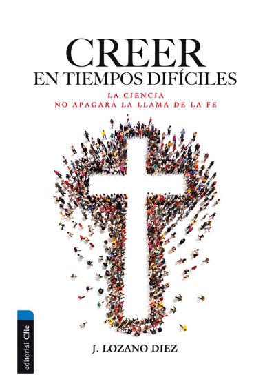 CREER EN TIEMPOS DIFICILES POR JUAN LOZANO DIEZ — disponible en La Librería del Evangelio