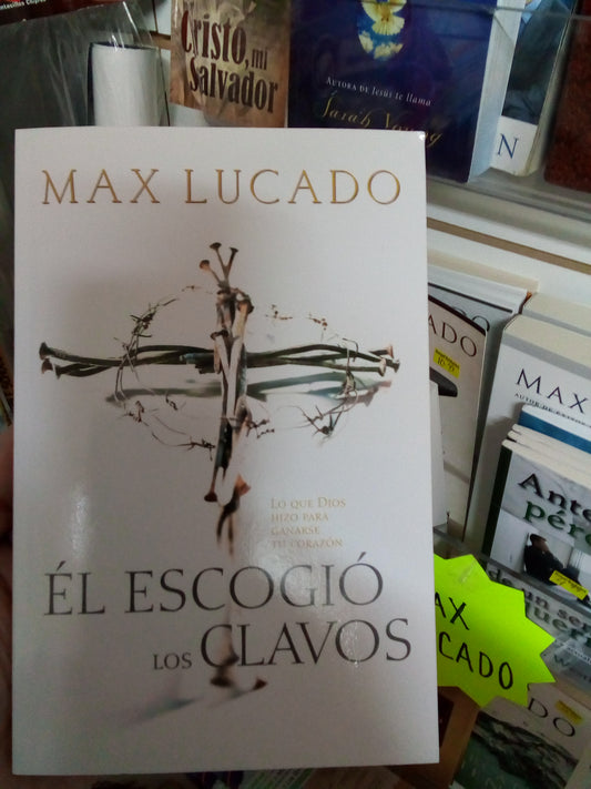 Él Escogió los Clavos — Max Lucado (Tapa Rústica) — disponible en La Librería del Evangelio