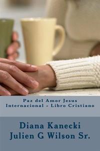 Paz del Amor Jesus Internacional - Libro Cristiano av Diana Kanecki, Julien G. Wilson Sr,Diana Ka... — disponible en La Librería del Evangelio